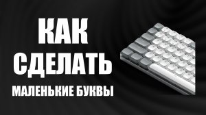 Как сделать маленькие буквы на клавиатуре