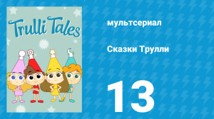 Сказки Трулли 1 сезон 13 серия (мультсериал, 2017)