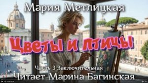 Аудиокнига Мария Метлицкая - _Цветы и птицы_ Часть 3 Заключительная. Читает Марина Багинская