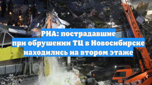 РИА: пострадавшие при обрушении ТЦ в Новосибирске находились на втором этаже