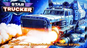 «Star Trucker». Космический дальнобойщик. Первый взгляд.