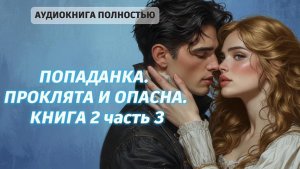 ПОПАДАНКА. ПРОКЛЯТА И ОПАСНА | книга 2 часть 3 | ЛЮБОВНЫЙ РОМАН |ФЕНТЕЗИ АУДИОКНИГА ПОЛНОСТЬЮ