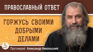 ГОРЖУСЬ СВОИМИ ДОБРЫМИ ДЕЛАМИ.  Протоиерей Александр Никольский