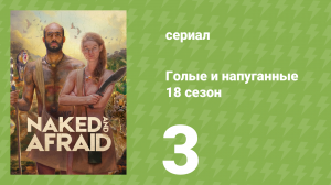 Голые и напуганные 18 сезон 3 серия (реалити-шоу, 2022)