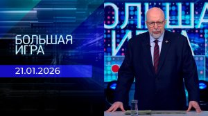Большая игра. Часть 3. Выпуск от 21.01.2026