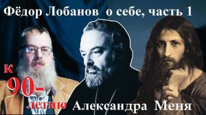 Фёдор Лобанов о себе, часть 1 // К 90-летию Александра Меня