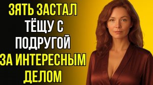 ЧТО ДЕЛАЛИ ТЁЩА С ПОДРУГОЙ, КОГДА ИХ УВИДЕЛ ЗЯТЬ