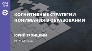 Юрий Троицкий (РГГУ, Москва) «Когнитивные стратегии понимания в образовании»