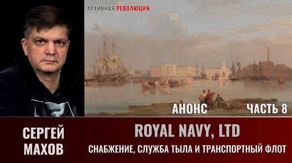 АНОНС. Сергей Махов. Royal Navy, LTD. Часть 8. Снабжение, служба тыла и транспортный флот