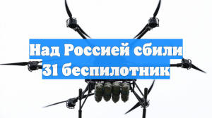 Над Россией сбили 31 беспилотник