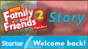 STARTER - Story - WELCOME BACK! - Family and friends 2 - 2nd edition