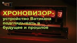 Ватикан имеет «Хроновизор», позволяющий заглядывать в прошлое и будущее.