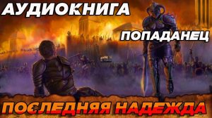 ПОПАДАНЕЦ АУДИОКНИГА:ПОСЛЕДНЯЯ НАДЕЖДА