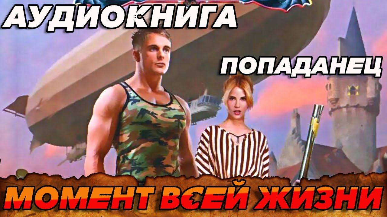 ПОПАДАНЕЦ АУДИОКНИГА:МОМЕНТ ВСЕЙ ЖИЗНИ