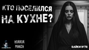 КТО ПОСЕЛИЛСЯ НА КУХНЕ - Страшные Истории - HORROR MANIA. Байки №78 (ЭКСКЛЮЗИВ)
