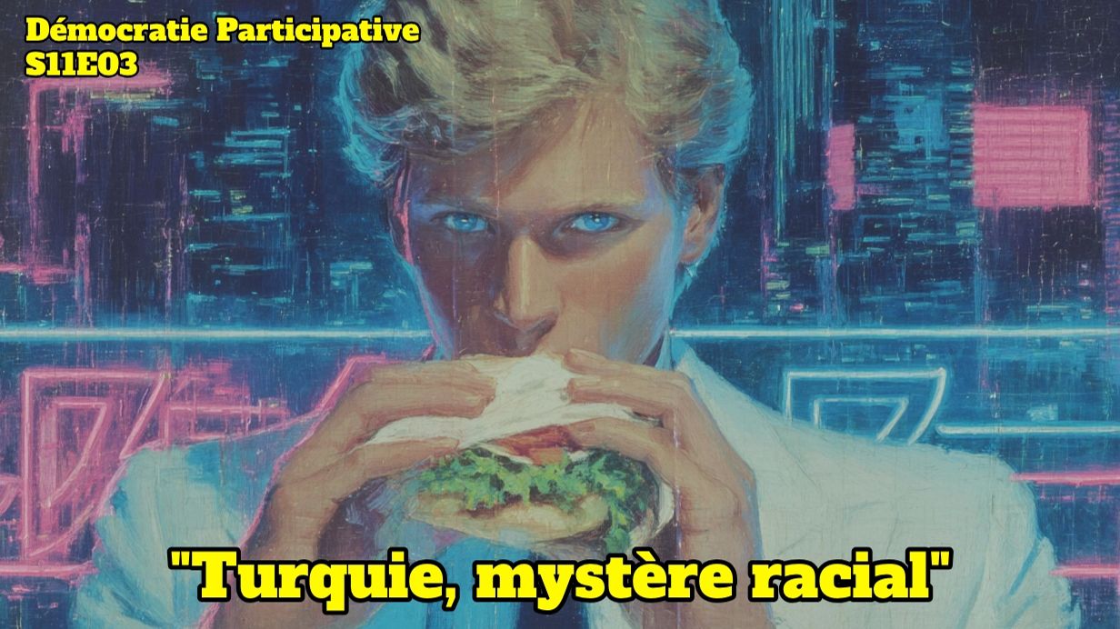 Démocratie Participative S11E03 : “Turquie, Mystère Racial” [Flokossama]