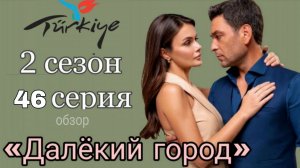 «ДАЛЁКИЙ ГОРОД» 46 СЕРИЯ ОПИСАНИЕ