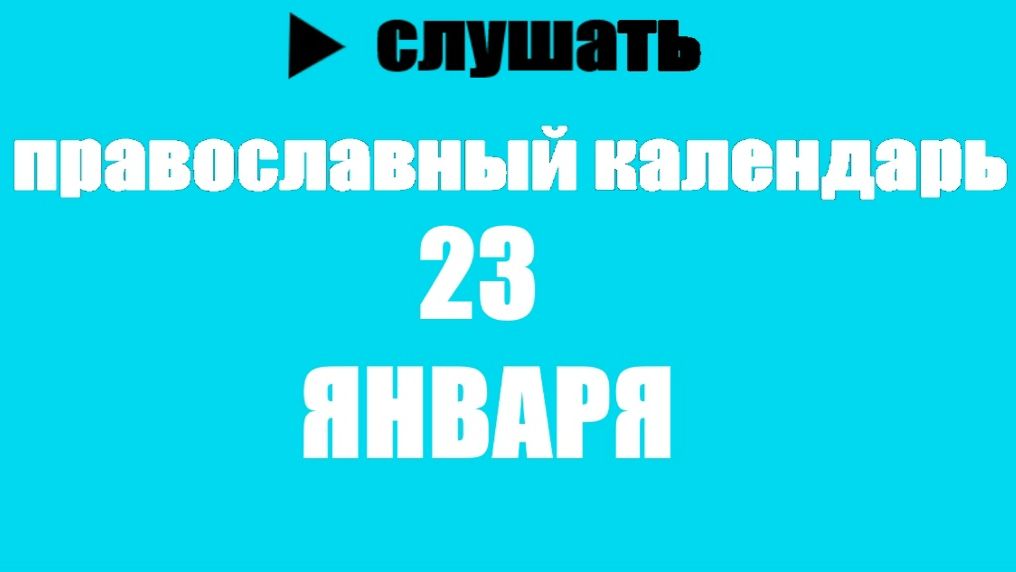 Православный календарь 23 января смотреть онлайн