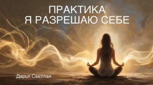 Практика Я РАЗРЕШАЮ СЕБЕ
