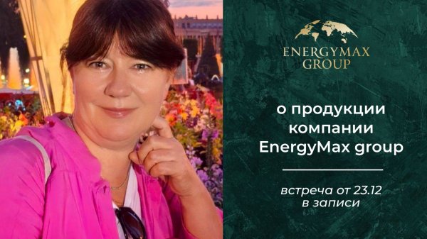 о продукции Energymaxgroup простым и понятным языком. Запись встречи от 23 декабря