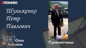 Шульженко Петр Павлович. Проект "Я помню" Артема Драбкина. Пулеметчики.