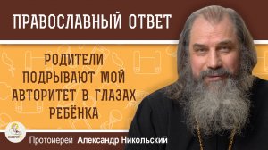 Родители подрывают мой авторитет в глазах ребёнка. Протоиерей Александр Никольский