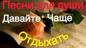 Песни для души. Давайте чаще отдыхать.