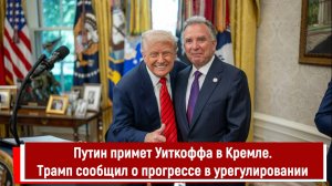 Путин примет Уиткоффа в Кремле. Трамп сообщил о прогрессе в урегулировании