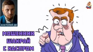 Анатолий ДВ. МОШЕННИК ШАХРАЙ С ХАСПРОМ