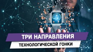 Три направления технологической гонки