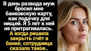 ИСТОРИИ ИЗ ЖИЗНИ/В день развода муж бросил мне банковскую карту, как подачку для нищей. Я закинула е