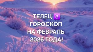 ТЕЛЕЦ!♉ ГОРОСКОП НА ФЕВРАЛЬ 2026 ГОДА!