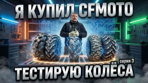 Как выбрать лучшие колёса для квадроцикла? Тестирую все виды резины на CFMOTO CFORCE 800. Серия 3.