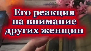 Его реакция на внимание других женщин ❤️🔥🌶️🍓Таро