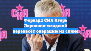 Форвард СКА Игорь Ларионов-младший перенесёт операцию на спине