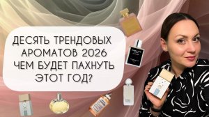 ДЕСЯТЬ ЯРКИХ ТРЕНДОВЫХ АРОМАТОВ 2026\ ЧЕМ БУДЕТ ПАХНУТЬ 2026 ГОД?