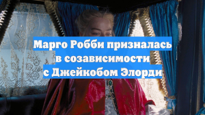 Марго Робби призналась в созависимости с Джейкобом Элорди
