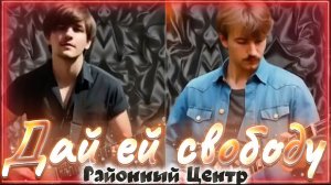 Районный Центр - Дай ей свободу