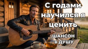 С годами научился я ценить | ШАНСОН для ДУШИ!