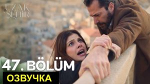 Далекий город 47 серия Спойлеры