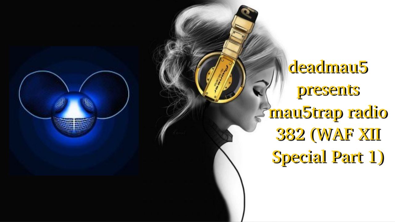 Deadmau5 Presents Mau5trap Radio 382 (WAF XII Special Part 1)