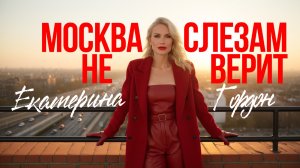 Катя Гордон - Москва слезам не верит