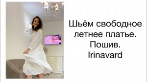 ШЬЁМ СВОБОДНОЕ ЛЕТНЕЕ ПЛАТЬЕ/ ПОШИВ/ ЧАСТЬ 2/ IRINAVARD