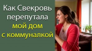 Как Свекровь перепутала мой дом с коммуналкой