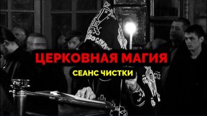 ЦЕРКОВНАЯ МАГИЯ. ФРАГМЕНТ СЕАНСА ЧИСТКИ