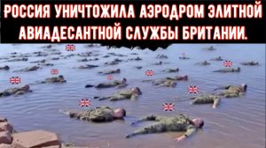 Огромный УЩЕРБ для БРИТАНИИ: Россия уничтожила главный аэродром элитной Специальной службы (САС).