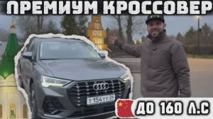 Audi Q3 до 160 л.с из Китая - мой реальный опыт эксплуатации