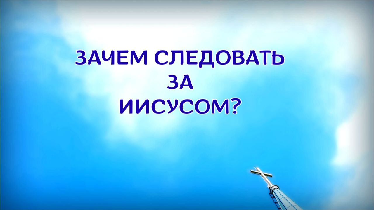 15. ЗАЧЕМ СЛЕДОВАТЬ ЗА ИИСУСОМ? Церковь "Сонрак - Святая радость", Миссионерский центр