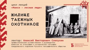 Лекция «Жилище таёжных охотников» (Из цикла «Манси – лесные люди»)