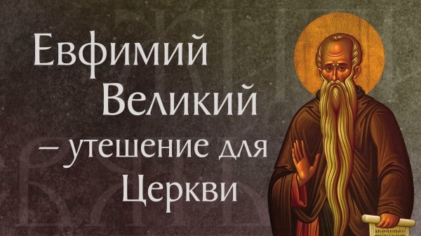 Житие прп. Евфимия Великого († 473). Память 2 февраля